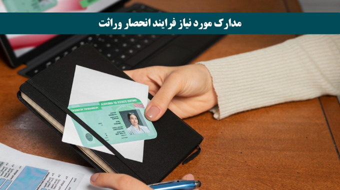 برای طی کردن فرایند انحصار وراثت به چه مدارکی نیاز داریم؟